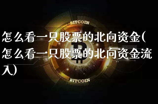 怎么看一只股票的北向资金(怎么看一只股票的北向资金流入)_https://www.cangshenghg.com_北交所_第1张