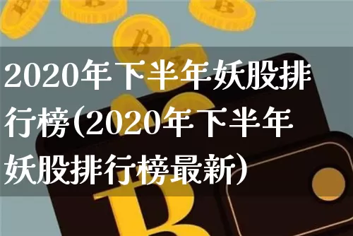 2020年下半年妖股排行榜(2020年下半年妖股排行榜最新)_https://www.cangshenghg.com_北交所_第1张