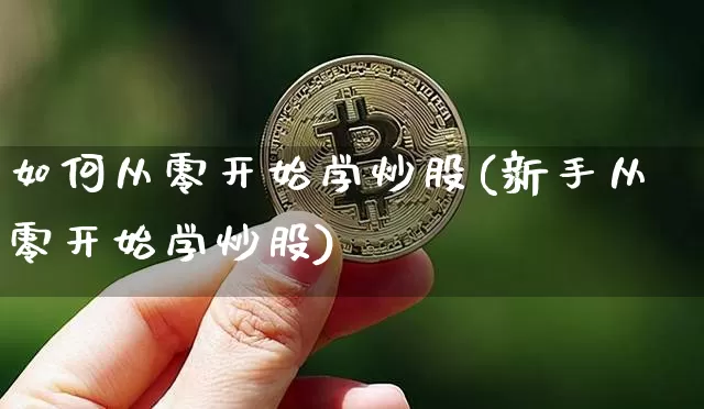 如何从零开始学炒股(新手从零开始学炒股)_https://www.cangshenghg.com_科创板_第1张