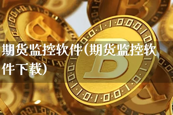 期货监控软件(期货监控软件下载)_https://www.cangshenghg.com_科创板_第1张