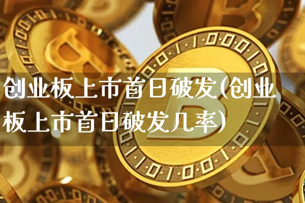 创业板上市首日破发(创业板上市首日破发几率)_https://www.cangshenghg.com_科创板_第1张