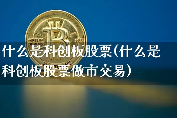 什么是科创板股票(什么是科创板股票做市交易)_https://www.cangshenghg.com_科创板_第1张