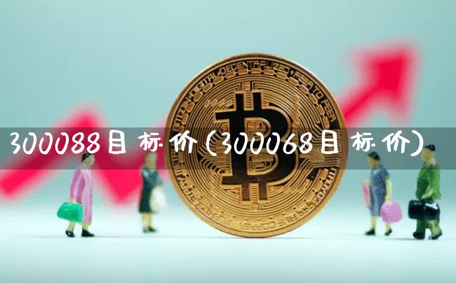 300088目标价(300068目标价)_https://www.cangshenghg.com_北交所_第1张