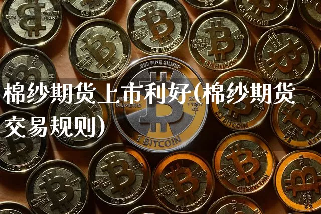 棉纱期货上市利好(棉纱期货交易规则)_https://www.cangshenghg.com_财经新闻_第1张