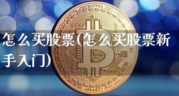怎么买股票(怎么买股票新手入门)_https://www.cangshenghg.com_北交所_第1张