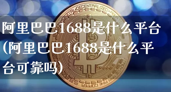 阿里巴巴1688是什么平台(阿里巴巴1688是什么平台可靠吗)_https://www.cangshenghg.com_北交所_第1张