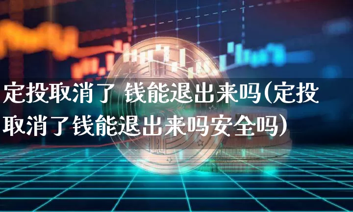 定投取消了 钱能退出来吗(定投取消了钱能退出来吗安全吗)_https://www.cangshenghg.com_科创板_第1张