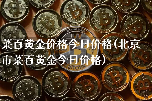 菜百黄金价格今日价格(北京市菜百黄金今日价格)_https://www.cangshenghg.com_A股_第1张