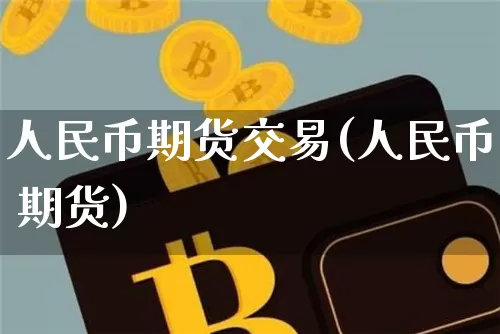 人民币期货交易(人民币 期货)_https://www.cangshenghg.com_科创板_第1张