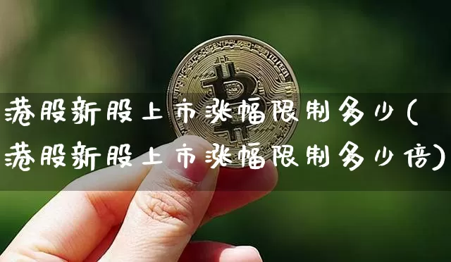 港股新股上市涨幅限制多少(港股新股上市涨幅限制多少倍)_https://www.cangshenghg.com_北交所_第1张