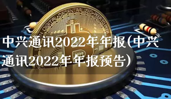 中兴通讯2022年年报(中兴通讯2022年年报预告)_https://www.cangshenghg.com_科创板_第1张