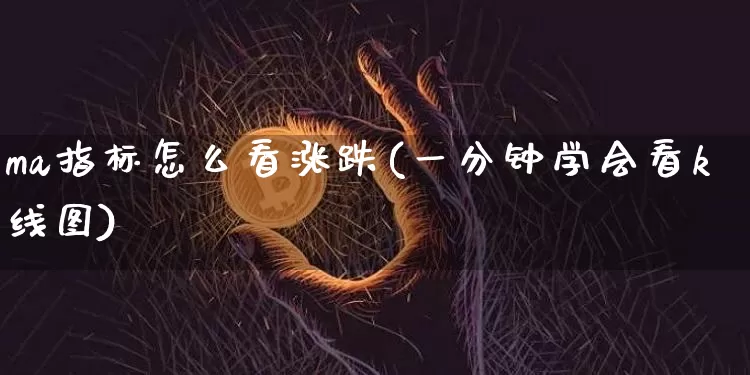 ma指标怎么看涨跌(一分钟学会看k线图)_https://www.cangshenghg.com_科创板_第1张
