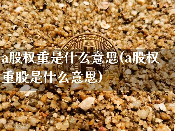 a股权重是什么意思(a股权重股是什么意思)_https://www.cangshenghg.com_A股_第1张