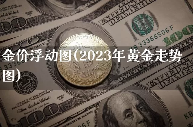 金价浮动图(2023年黄金走势图)_https://www.cangshenghg.com_A股_第1张