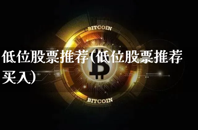 低位股票推荐(低位股票推荐买入)_https://www.cangshenghg.com_财经新闻_第1张