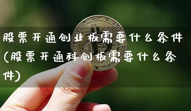 股票开通创业板需要什么条件(股票开通科创板需要什么条件)_https://www.cangshenghg.com_科创板_第1张
