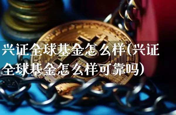兴证全球基金怎么样(兴证全球基金怎么样可靠吗)_https://www.cangshenghg.com_科创板_第1张