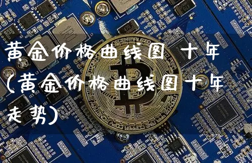 黄金价格曲线图 十年(黄金价格曲线图十年走势)_https://www.cangshenghg.com_财经新闻_第1张