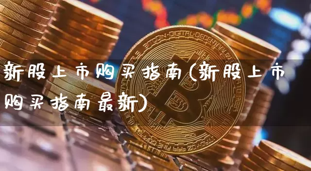 新股上市购买指南(新股上市购买指南最新)_https://www.cangshenghg.com_科创板_第1张