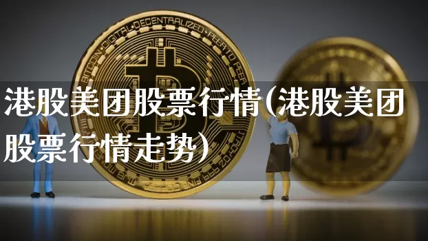 港股美团股票行情(港股美团股票行情走势)_https://www.cangshenghg.com_创业板_第1张