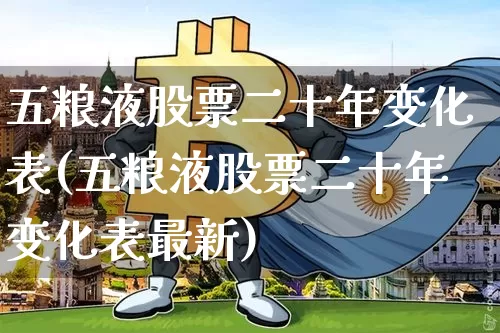 五粮液股票二十年变化表(五粮液股票二十年变化表最新)_https://www.cangshenghg.com_创业板_第1张