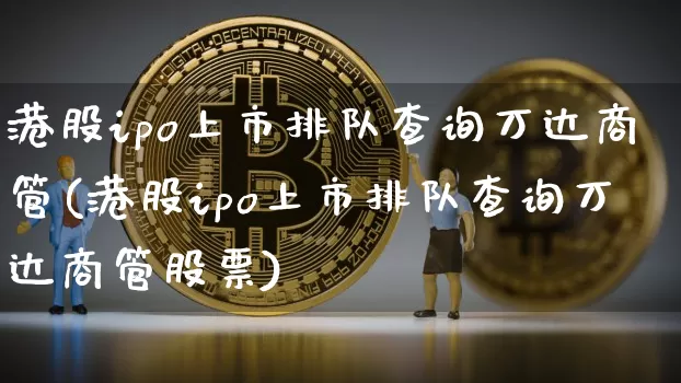 港股ipo上市排队查询万达商管(港股ipo上市排队查询万达商管股票)_https://www.cangshenghg.com_财经新闻_第1张