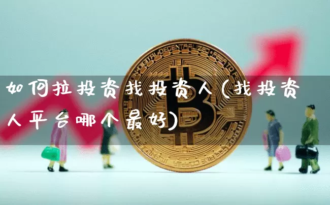 如何拉投资找投资人(找投资人平台哪个最好)_https://www.cangshenghg.com_北交所_第1张