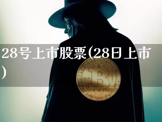 28号上市股票(28日上市)_https://www.cangshenghg.com_北交所_第1张