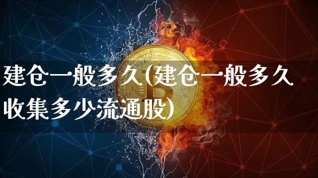 建仓一般多久(建仓一般多久收集多少流通股)_https://www.cangshenghg.com_北交所_第1张