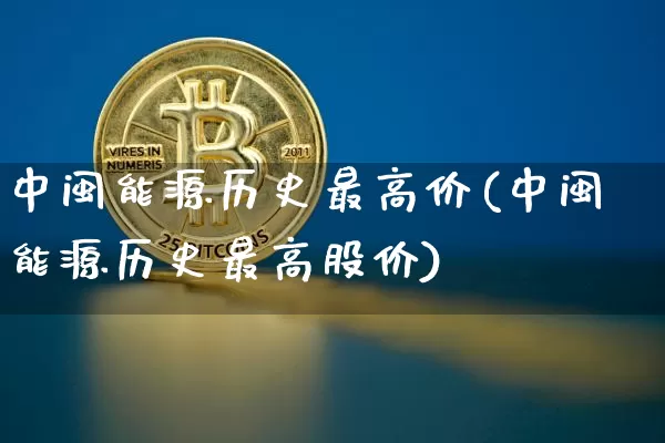 中闽能源历史最高价(中闽能源历史最高股价)_https://www.cangshenghg.com_财经新闻_第1张