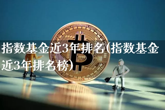 指数基金近3年排名(指数基金近3年排名榜)_https://www.cangshenghg.com_科创板_第1张