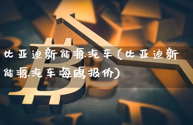 比亚迪新能源汽车(比亚迪新能源汽车海鸥报价)_https://www.cangshenghg.com_财经新闻_第1张