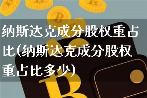 纳斯达克成分股权重占比(纳斯达克成分股权重占比多少)_https://www.cangshenghg.com_A股_第1张