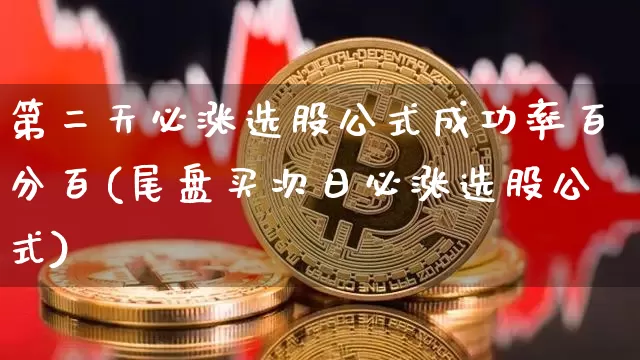 第二天必涨选股公式成功率百分百(尾盘买次日必涨选股公式)_https://www.cangshenghg.com_财经新闻_第1张