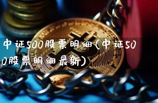 中证500股票明细(中证500股票明细最新)_https://www.cangshenghg.com_创业板_第1张