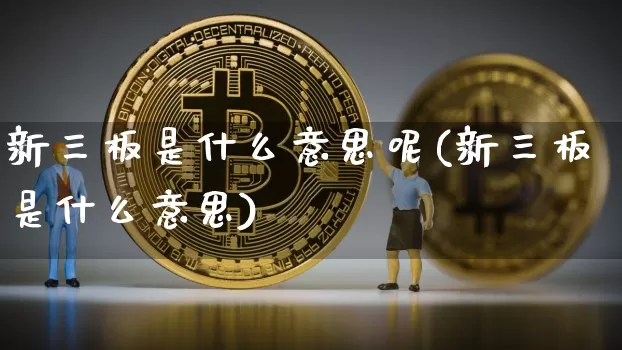 新三板是什么意思呢(新三板是什么意思)_https://www.cangshenghg.com_财经新闻_第1张