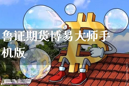 鲁证期货博易大师手机版_https://www.cangshenghg.com_科创板_第1张