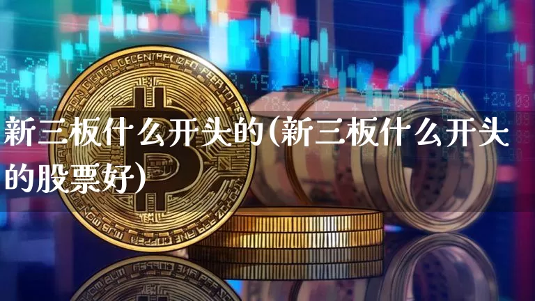 新三板什么开头的(新三板什么开头的股票好)_https://www.cangshenghg.com_北交所_第1张