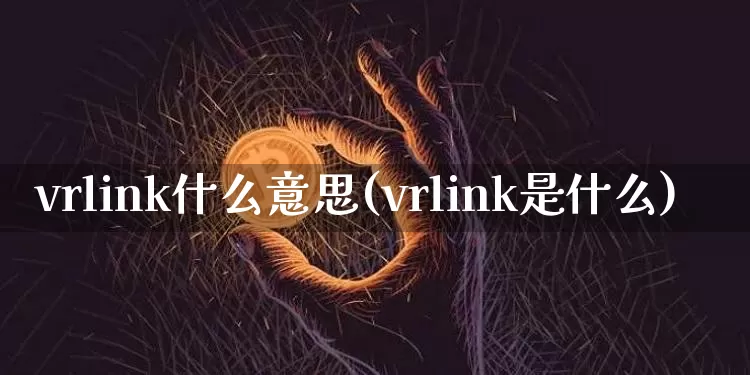 vrlink什么意思(vrlink是什么)_https://www.cangshenghg.com_科创板_第1张