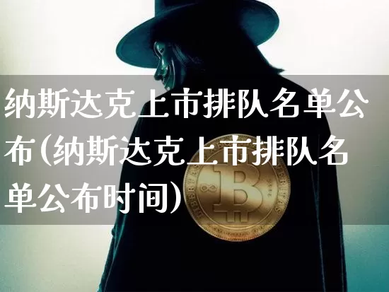 纳斯达克上市排队名单公布(纳斯达克上市排队名单公布时间)_https://www.cangshenghg.com_创业板_第1张