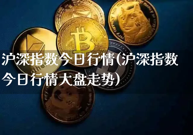 沪深指数今日行情(沪深指数今日行情大盘走势)_https://www.cangshenghg.com_A股_第1张