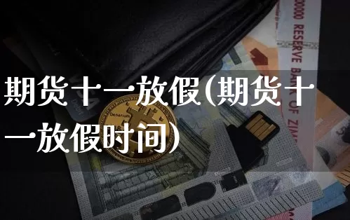 期货十一放假(期货十一放假时间)_https://www.cangshenghg.com_A股_第1张