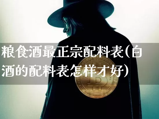粮食酒最正宗配料表(白酒的配料表怎样才好)_https://www.cangshenghg.com_创业板_第1张