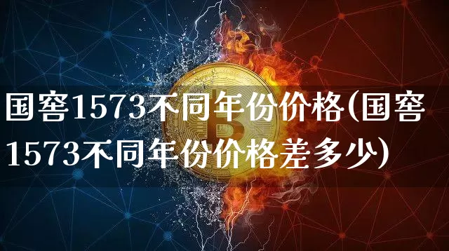 国窖1573不同年份价格(国窖1573不同年份价格差多少)_https://www.cangshenghg.com_科创板_第1张
