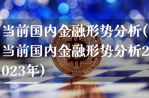 当前国内金融形势分析(当前国内金融形势分析2023年)_https://www.cangshenghg.com_北交所_第1张