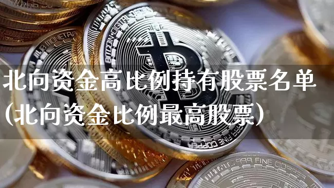 北向资金高比例持有股票名单(北向资金比例最高股票)_https://www.cangshenghg.com_科创板_第1张