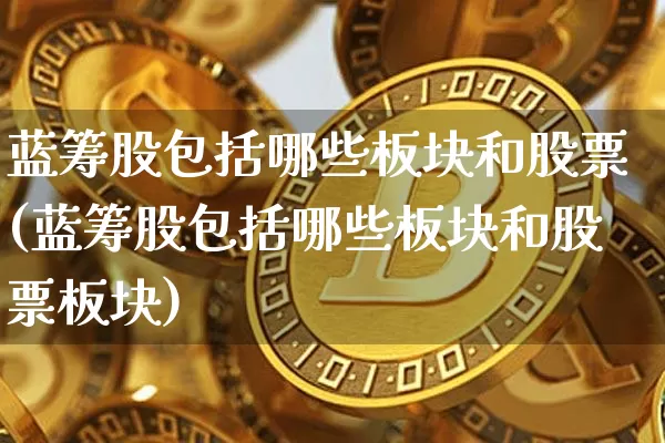 蓝筹股包括哪些板块和股票(蓝筹股包括哪些板块和股票板块)_https://www.cangshenghg.com_科创板_第1张