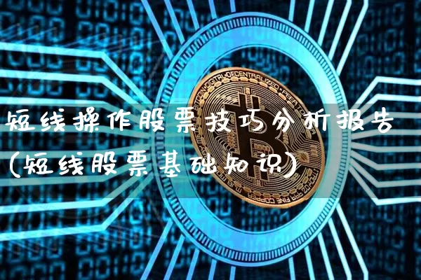 短线操作股票技巧分析报告(短线股票基础知识)_https://www.cangshenghg.com_财经新闻_第1张
