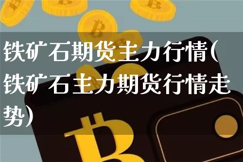 铁矿石期货主力行情(铁矿石主力期货行情走势)_https://www.cangshenghg.com_A股_第1张