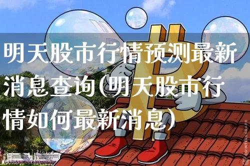 明天股市行情预测最新消息查询(明天股市行情如何最新消息)_https://www.cangshenghg.com_A股_第1张